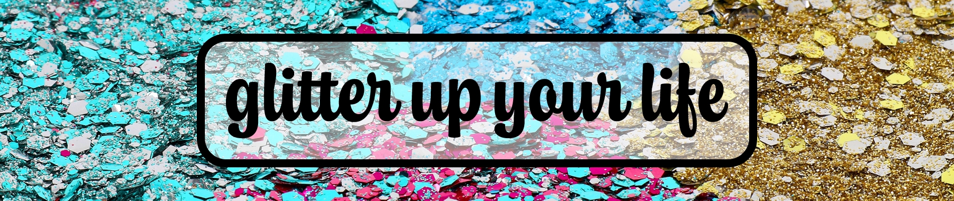 glitter up your life